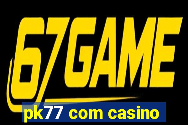 pk77 com casino